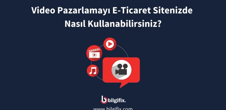 Video Pazarlamayı E-Ticaret Sitenizde Nasıl Kullanabilirsiniz